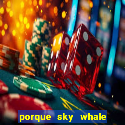 porque sky whale saiu da play store